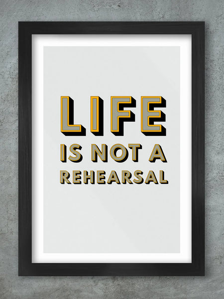 Life Is Not A Rehearsal - Poster Print