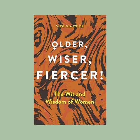 Older Wiser Fiercer: The Wit and Wisdom of Women